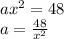 ax^2 = 48\\a = \frac{48}{x^2}