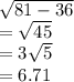 \sqrt{81 - 36}  \\  =  \sqrt{45  }  \\  = 3 \sqrt{5 }  \\  = 6.71