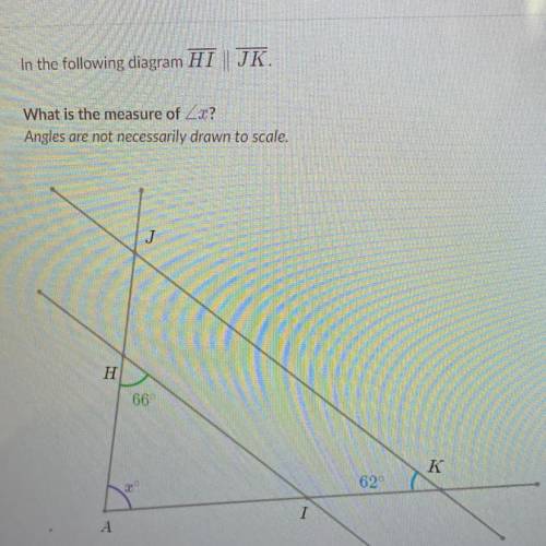 HELP !!! In the following diagram HI JK.

What is the measure of Zx?
Angles are not necessarily dr