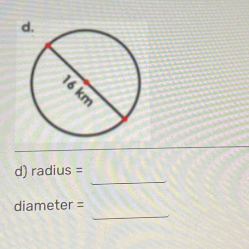 16 km
d) radius =
diameter =