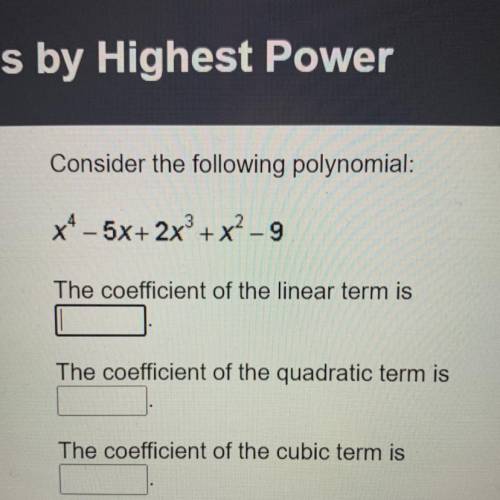 Consider the following polynomial:

x4 - 5x+ 2x3 + x2-9
1.the coefficient of the linear term is 
2
