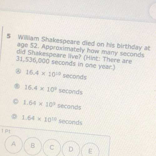 • William Shakespeare died on his birthday at

age 52. Approximately how many seconds
did Shakespe