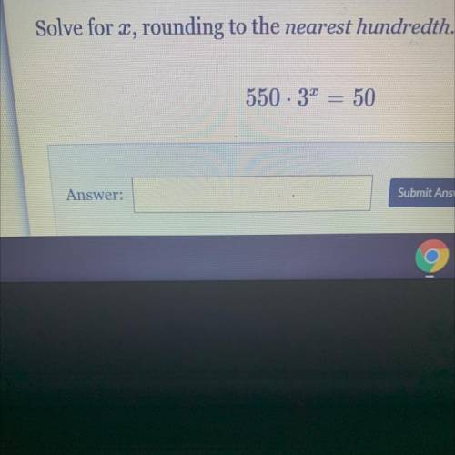 Solve for x, rounding to the nearest hundredth.
550.3^ x = 50