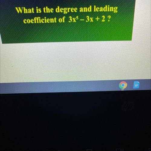 What is the degree and leading
coefficient of 3x^5 - 3x + 2 ?