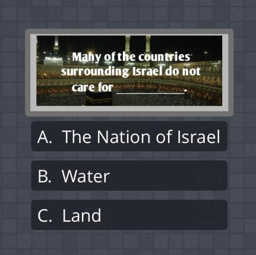 Many of the countries surrounding Israel do not care for___