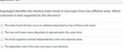 A geologist identifies identical index fossils in rock layers from two different areas. Which concl
