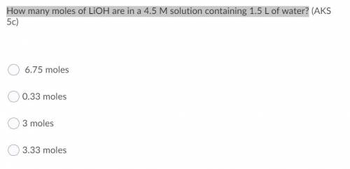 How many moles of LiOH are in a 4.5 M solution containing 1.5 L of water?