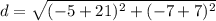 \displaystyle d = \sqrt{(-5+21)^2+(-7+7)^2}