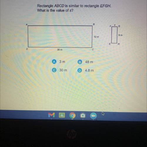 Rectangle ABCD is similar to rectangle EFGH.

What is the value of s?
B
G
9 m
12 m
E
H
с
D
36 m
A