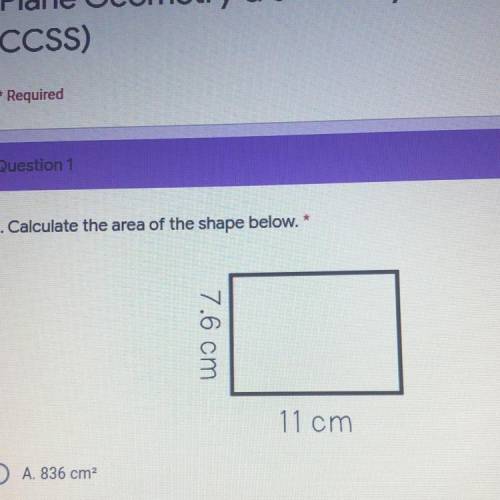Calculate the area of the shape below 
7.6 cm 
11 cm