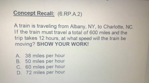 Concept Recall: (6.RP.A.2)

A train is traveling from Albany, NY, to Charlotte, NC.
If the train m