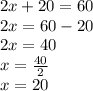 2x + 20 = 60 \\ 2x = 60 - 20 \\ 2x = 40 \\ x =  \frac{40}{2}  \\ x = 20