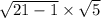 \sqrt{21 - 1}  \times  \sqrt{5}