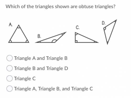 ANSWER IF YOU KNOW PLEASE! <3
Which of the triangles shown are obtuse triangles?
