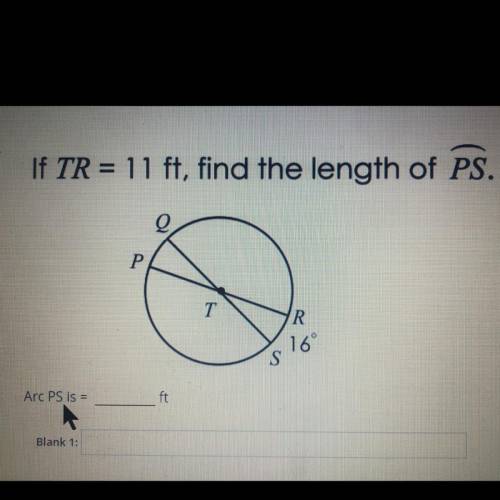 If TR = 11 ft, find the length of PS.
Arc PS is = ______ ft
