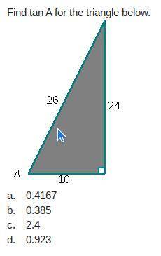 Find tan A for the triangle below.
a. 0.4167
b. 0.385
c. 2.4
d. 0.923