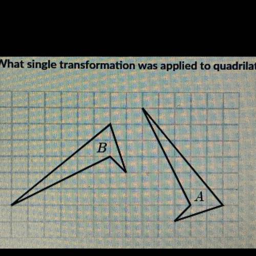 What single transformation was applied to quadrilateral A to get quadrilateral B?