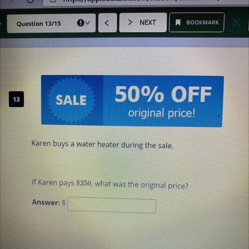 50% OFF

original price!
Karen buys a water heater during the sale.
If Karen pays $350, what was t