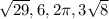 \sqrt{29} ,6,2\pi ,3\sqrt{8}