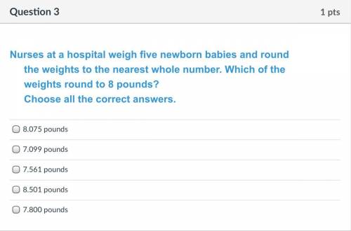 Nurses at a hospital weigh five newborn babies and round the weights to the nearest whole number. W