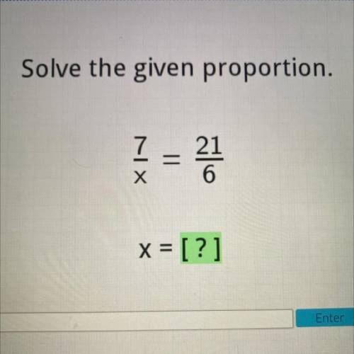 Acellus

Solve the given proportion.
XN
21
6
x = [?]
Enter
I NEED HELP FAST I WILL GIVE YOU BRAINL