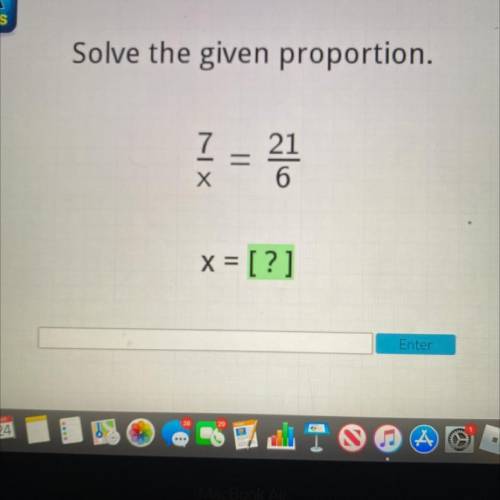 Solve the given proportion.
7/x
21
6
x = [?]
please help