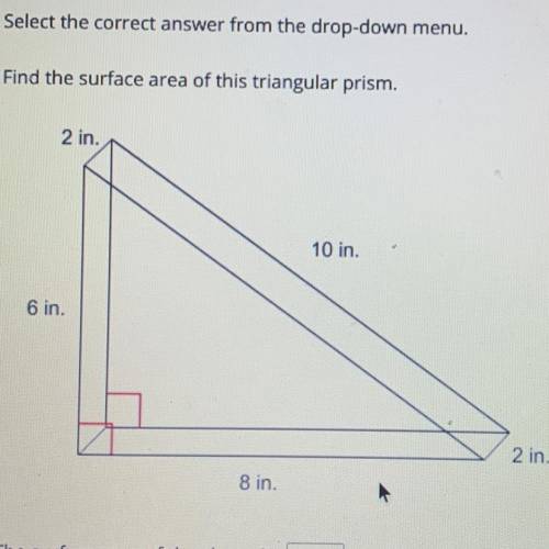 Select the correct answer from the drop-down menu.

Find the surface area of this triangular prism