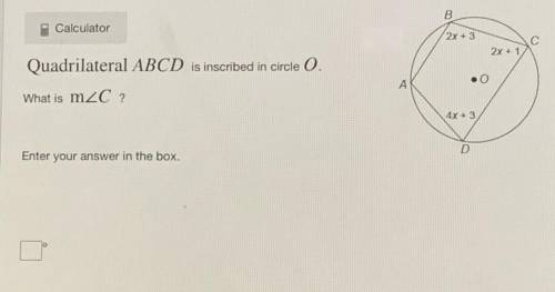 B

2x + 3
2x+1
.
Quadrilateral ABCD is inscribed in circle 0.
What is mzC2
A
4x+3
D
Enter your ans