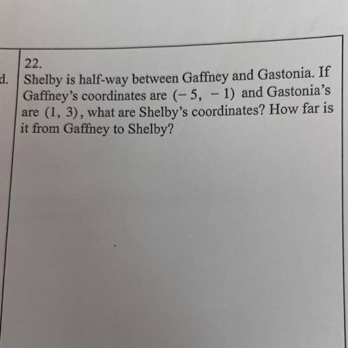 Shelby is half-way between Gaffney and Gastonia. If

Gaffney's coordinates are (-5, - 1) and Gasto