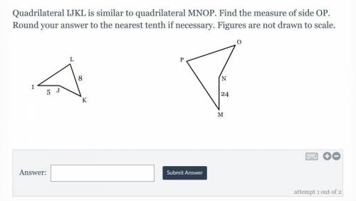 Quadrilateral IJKL is similar to quadrilateral MNOP. Find the measure of side OP. Round your answer