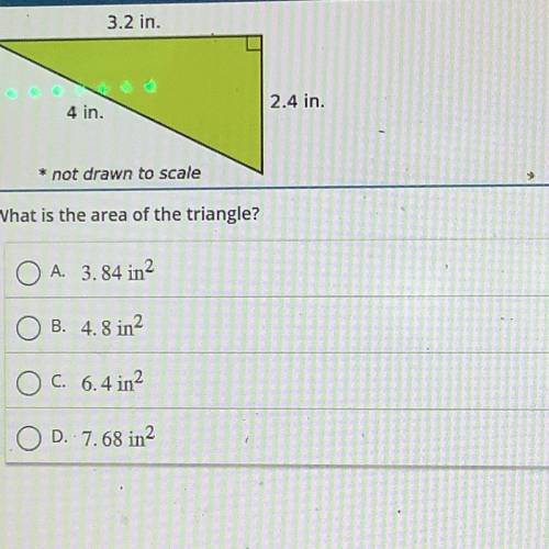 What is the area of the triangle?

Please help
A. 3.84 in^2
B. 4.8 in^2
C. 6.4 in^2
D. 7.68 in^2