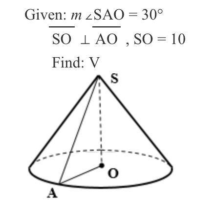 Given: m∠SAO = 30°

SO⊥AO
SO = 10
Find: Volume 
(Please write your answer as a completely simplifi