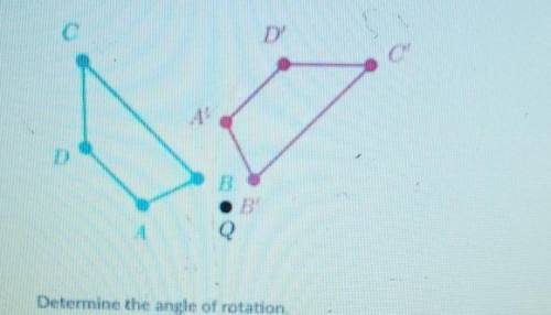 Quadrilateral A'B'C'D'is the image of quadrilateral ABCD under a rotation of about point Q.

Deter