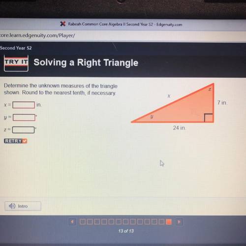 TRY IT Solving a Right Triangle

N
Determine the unknown measures of the triangle
shown. Round to