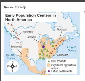 Review the map.

A map titled Early Population Centers in North America. Northeast, Southeast, Mid