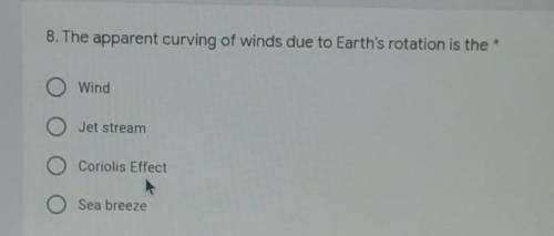 8. The apparent curving of winds due to Earth's rotation is the Wind Jet stream Coriolis Effect O S
