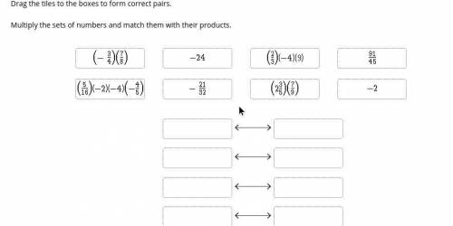 Drag the tiles to the boxes to form correct pairs.

Multiply the sets of numbers and match them wi