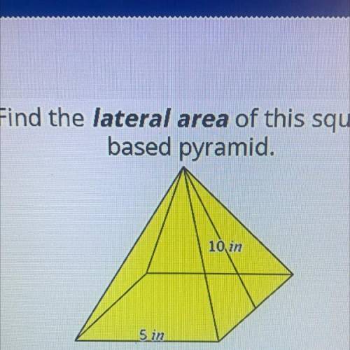 Find lateral area of this square based triangle with a base of 5 and a side slant of 10