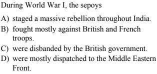 - During World War I, the sepoys

A) staged a massive rebellion throughout India.
B) fought mostly