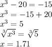 x^3-20=-15\\x^3=-15+20\\x^3=5\\\sqrt[3]{x^3} =\sqrt[3]{5} \\x=1.71