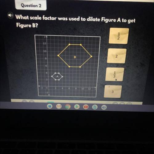 PLEASE HELPPPP

What scale factor was used to dilate Figure A to get
Figure B?
A1/2
B2
C1/3
D