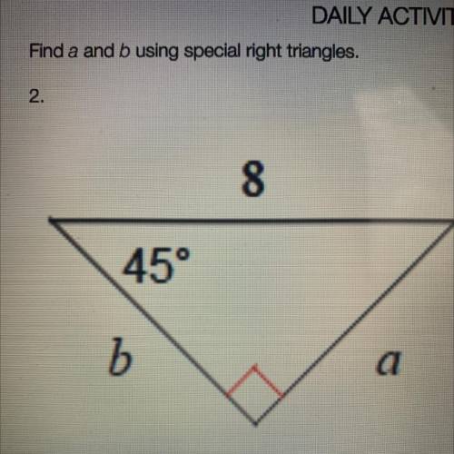 Find a and b using special right triangles.
2.
8
45°
b
a
