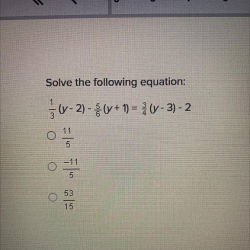 Solve the following equation:
1/3(y - 2) -5/6 (y + 1) =3/ 4(0 - 3) - 2