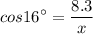 \displaystyle cos16^\circ = \frac{8.3}{x}