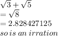 \sqrt{3}  +  \sqrt{5}  \\  =  \sqrt{8}  \\  = 2.828427125 \\ so \: is \: an \: irration