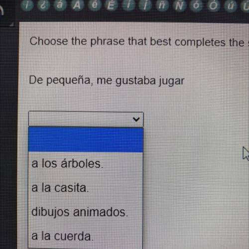 Choose the phrase that best completes the sentence.

De pequeña, me gustaba jugar
a los árboles
a