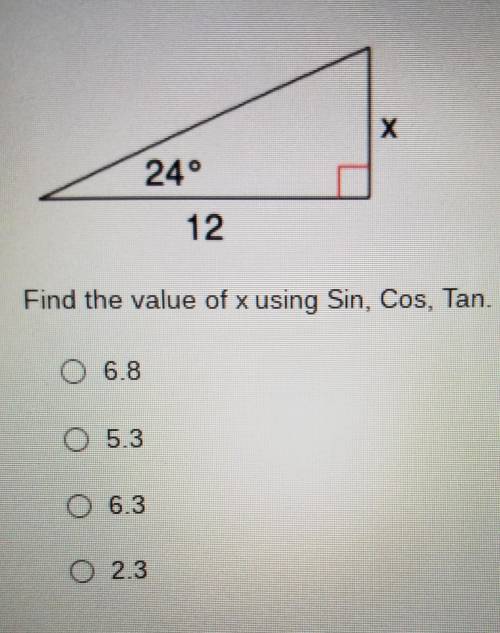 Trigonometry:24° 12. Find the value of x using Sin, Cos, Tan. O 5.3 O 6.3 O 2.3​
