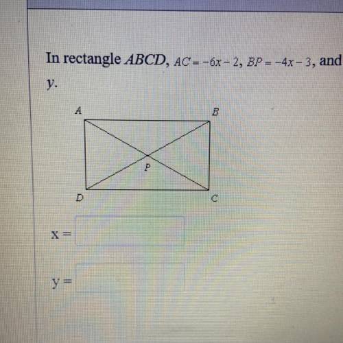 In rectangle ABCD, AC=-6x - 2, BP--4x - 3, and DP=-6y- 19. Find the value of x and
y.