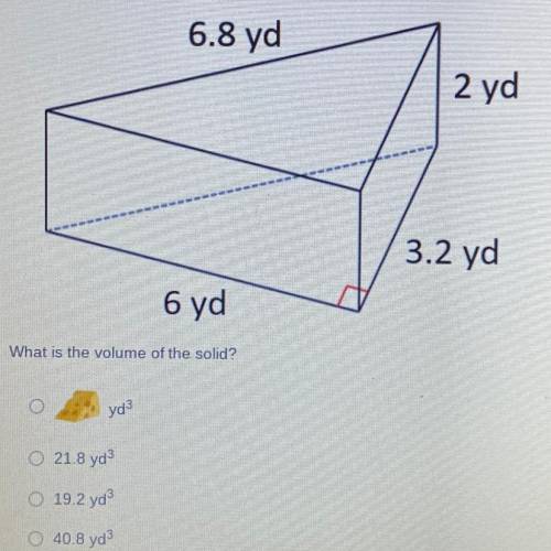 What is the volume of the solid?
Cheese yd
21.8 yd
19.2 yd
40.8 yd
please help!