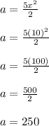 a=\frac{5x^{2} }{2}\\\\a=\frac{5(10)^{2} }{2}  \\\\a=\frac{5(100)}{2} \\\\a=\frac{500}{2}\\\\a=250